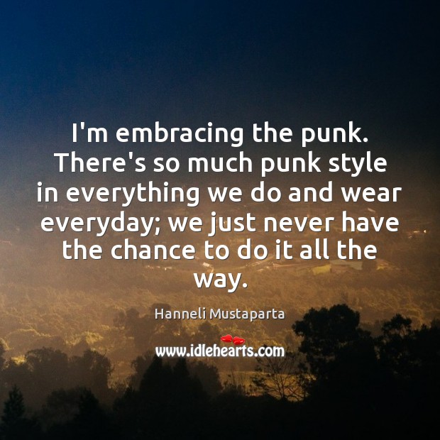I’m embracing the punk. There’s so much punk style in everything we Hanneli Mustaparta Picture Quote