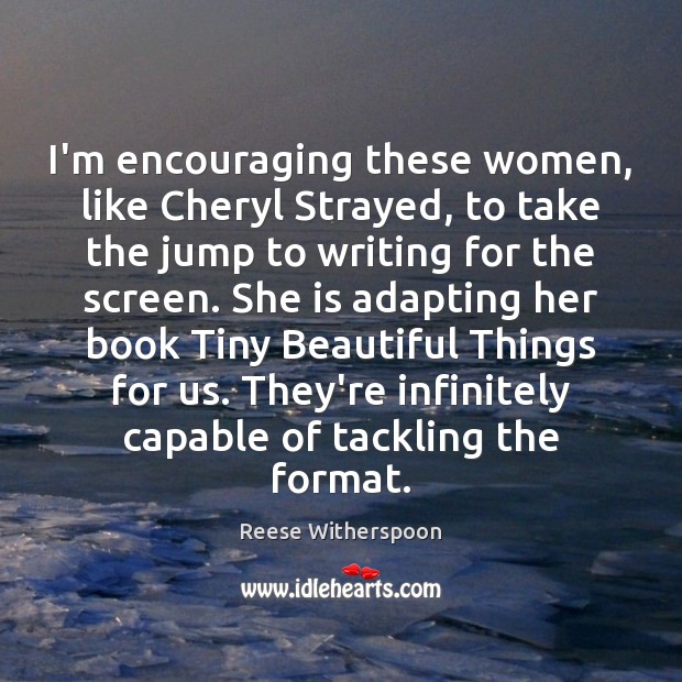 I’m encouraging these women, like Cheryl Strayed, to take the jump to Reese Witherspoon Picture Quote