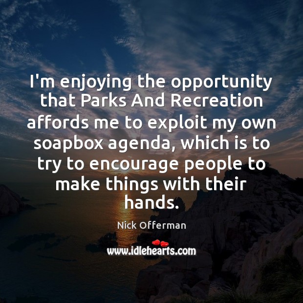 I’m enjoying the opportunity that Parks And Recreation affords me to exploit Nick Offerman Picture Quote