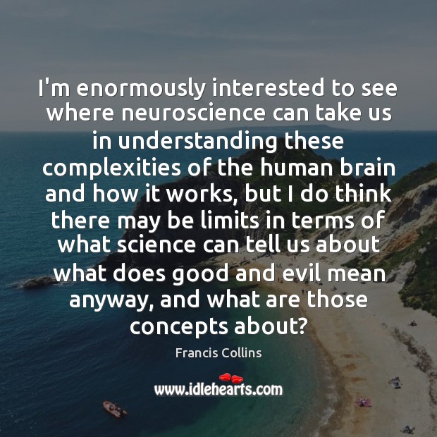 I’m enormously interested to see where neuroscience can take us in understanding Understanding Quotes Image