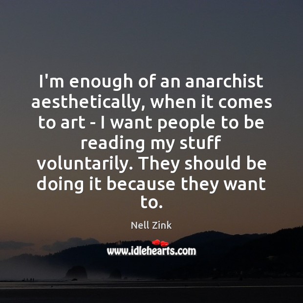 I’m enough of an anarchist aesthetically, when it comes to art – Nell Zink Picture Quote