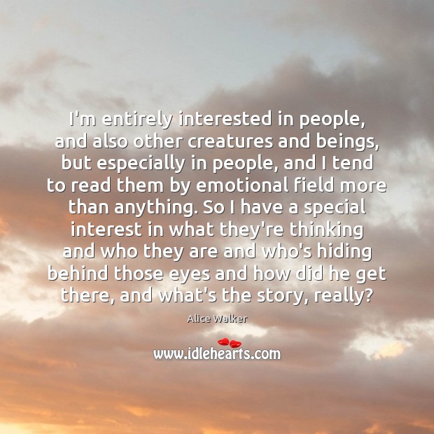 I’m entirely interested in people, and also other creatures and beings, but Alice Walker Picture Quote