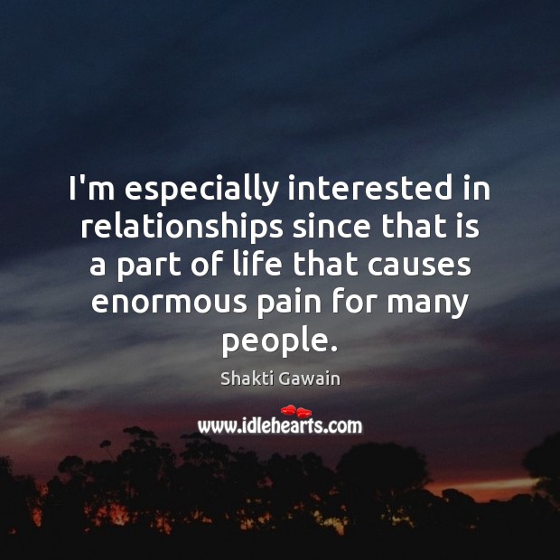 I’m especially interested in relationships since that is a part of life Shakti Gawain Picture Quote