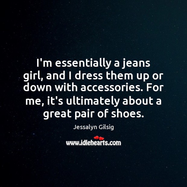 I’m essentially a jeans girl, and I dress them up or down Image