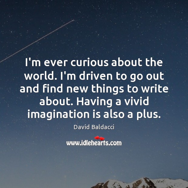 I’m ever curious about the world. I’m driven to go out and David Baldacci Picture Quote