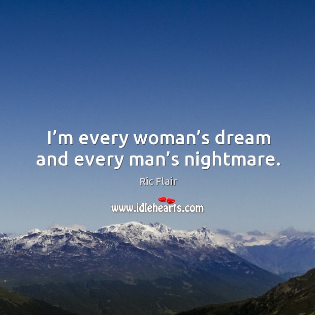 I’m every woman’s dream and every man’s nightmare. Image