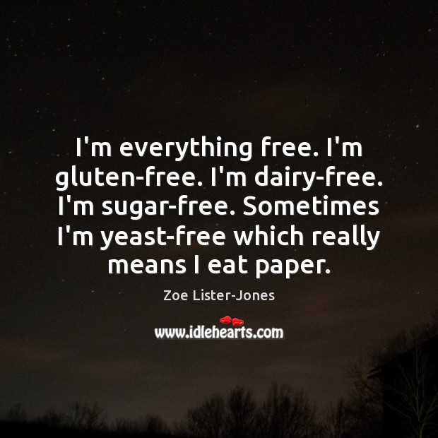 I’m everything free. I’m gluten-free. I’m dairy-free. I’m sugar-free. Sometimes I’m yeast-free Zoe Lister-Jones Picture Quote