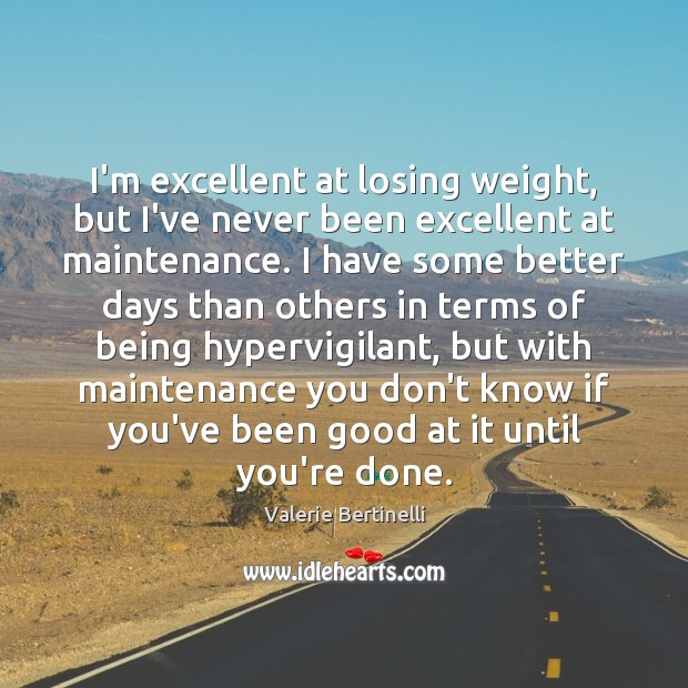 I’m excellent at losing weight, but I’ve never been excellent at maintenance. Valerie Bertinelli Picture Quote