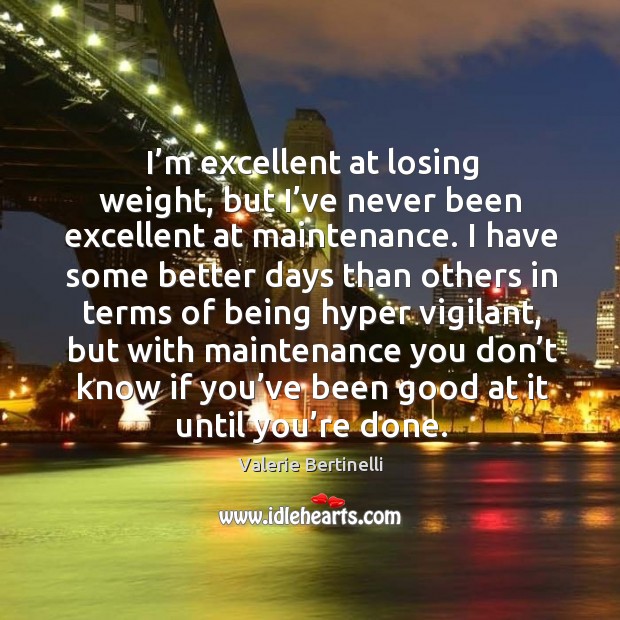 I’m excellent at losing weight, but I’ve never been excellent at maintenance. Image