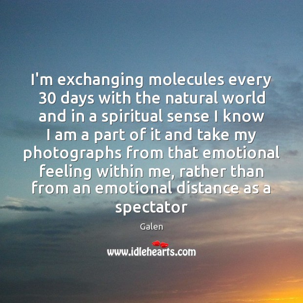 I’m exchanging molecules every 30 days with the natural world and in a Image