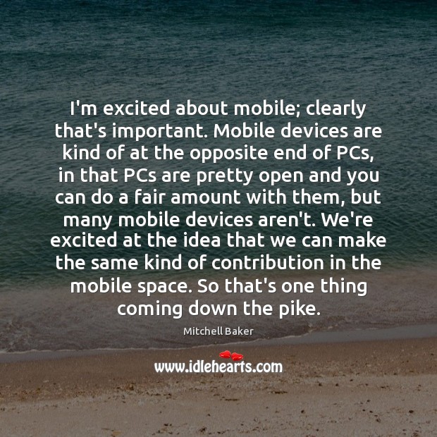 I’m excited about mobile; clearly that’s important. Mobile devices are kind of Image