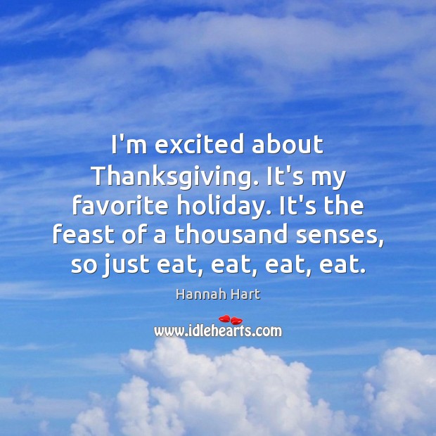 I’m excited about Thanksgiving. It’s my favorite holiday. It’s the feast of Holiday Quotes Image