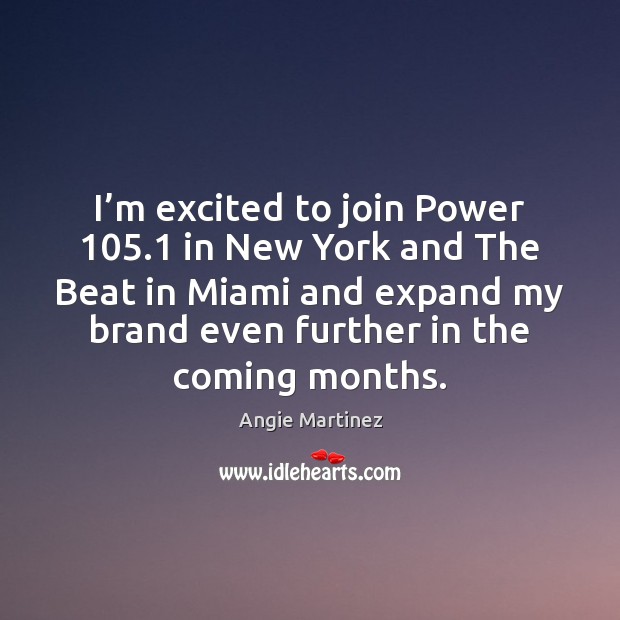 I’m excited to join Power 105.1 in New York and The Beat Angie Martinez Picture Quote