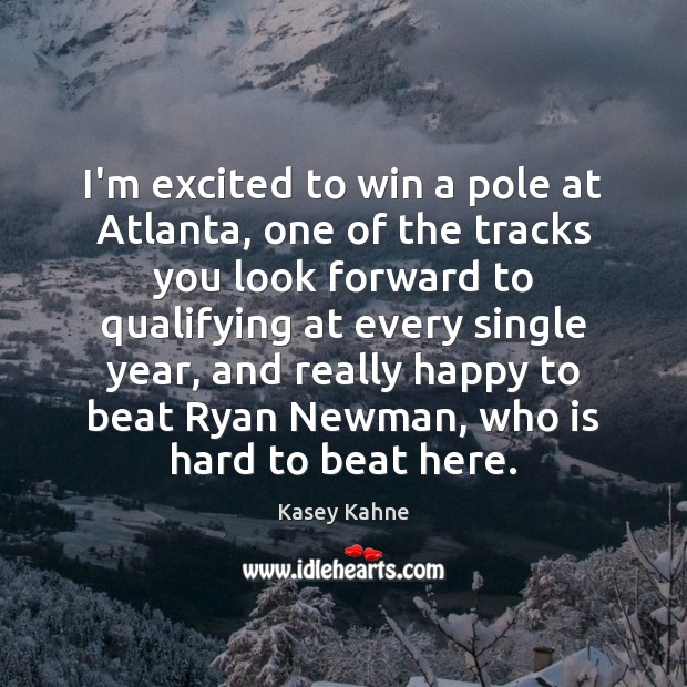 I’m excited to win a pole at Atlanta, one of the tracks Kasey Kahne Picture Quote