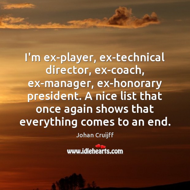 I’m ex-player, ex-technical director, ex-coach, ex-manager, ex-honorary president. A nice list that Johan Cruijff Picture Quote