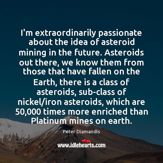 I’m extraordinarily passionate about the idea of asteroid mining in the future. Peter Diamandis Picture Quote