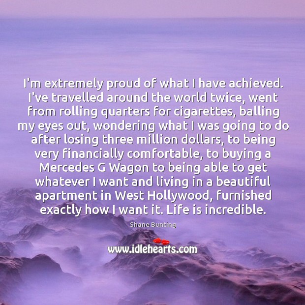 I’m extremely proud of what I have achieved. I’ve travelled around the Image
