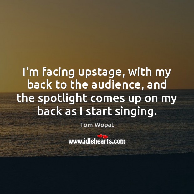 I’m facing upstage, with my back to the audience, and the spotlight Tom Wopat Picture Quote
