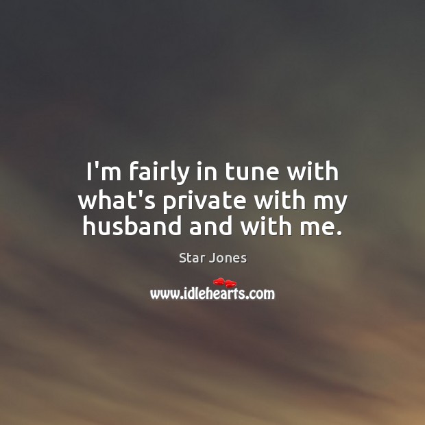 I’m fairly in tune with what’s private with my husband and with me. Star Jones Picture Quote