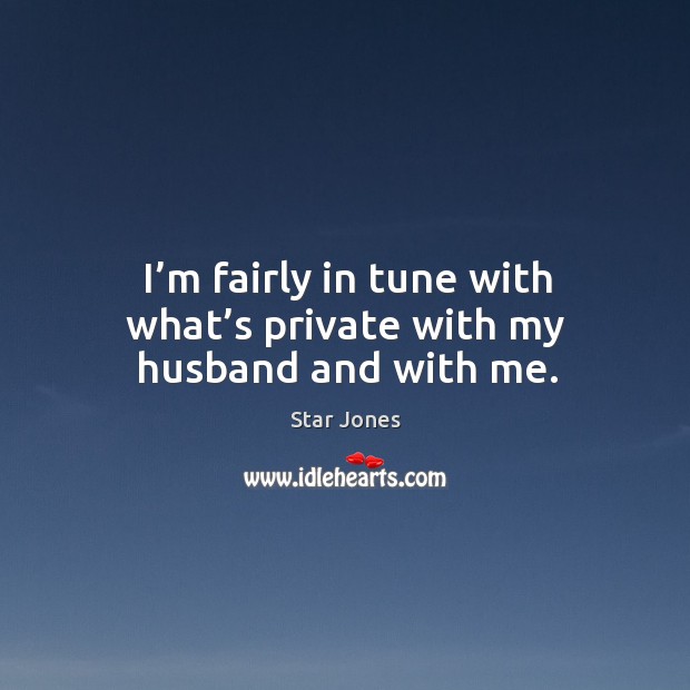 I’m fairly in tune with what’s private with my husband and with me. Star Jones Picture Quote