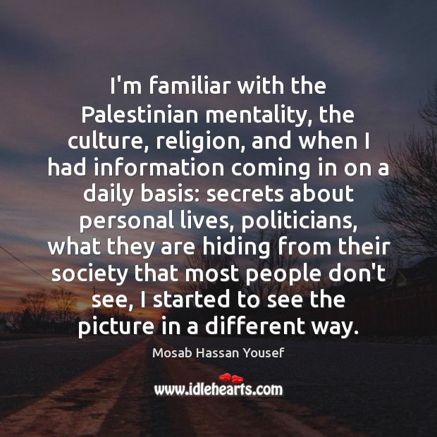 I’m familiar with the Palestinian mentality, the culture, religion, and when I Mosab Hassan Yousef Picture Quote