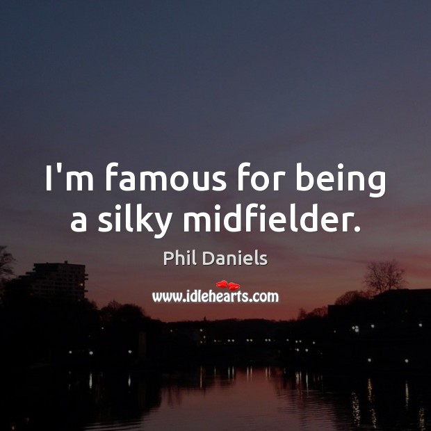 I’m famous for being a silky midfielder. Image