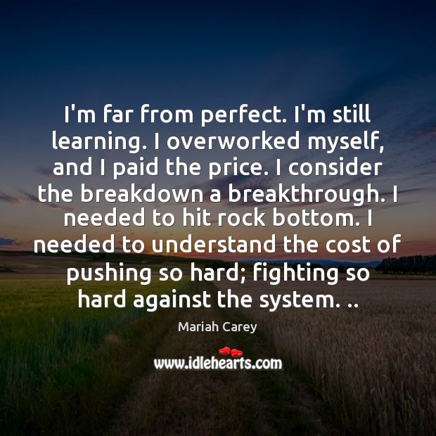 I’m far from perfect. I’m still learning. I overworked myself, and I Image