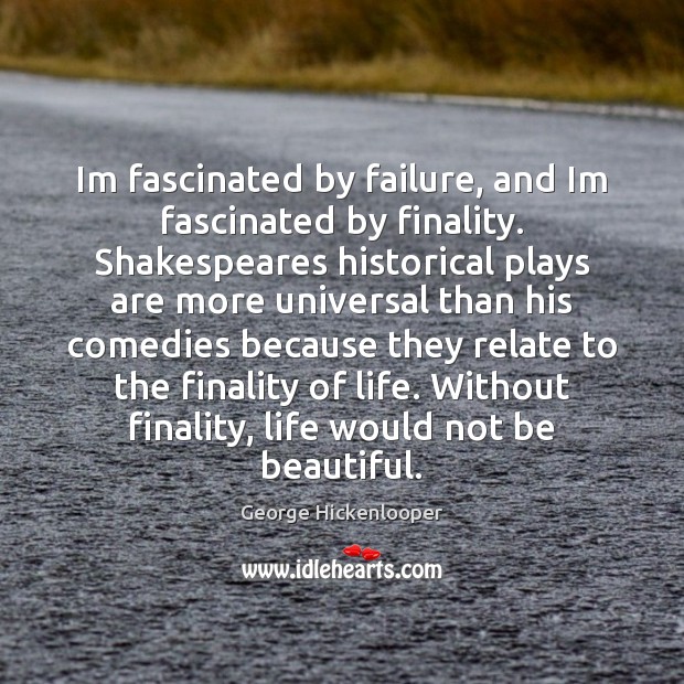 Im fascinated by failure, and Im fascinated by finality. Shakespeares historical plays Image