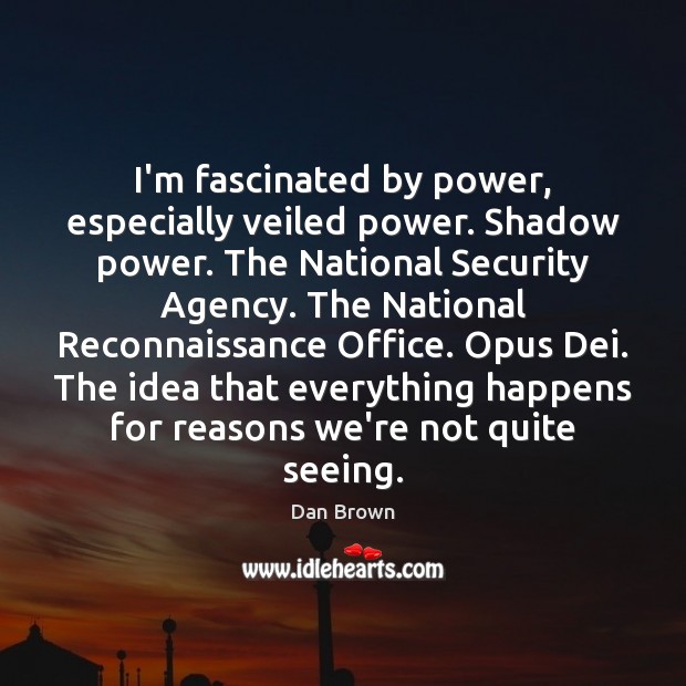 I’m fascinated by power, especially veiled power. Shadow power. The National Security Dan Brown Picture Quote