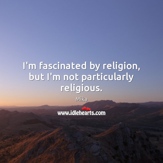 I’m fascinated by religion, but I’m not particularly religious. Mika Picture Quote