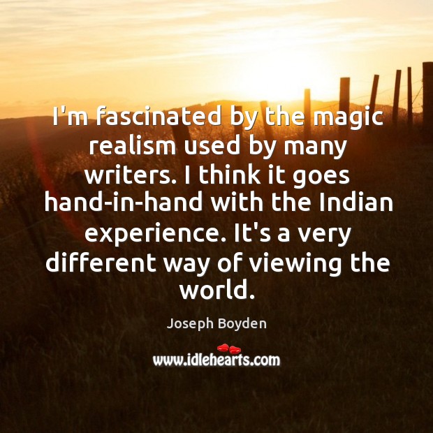I’m fascinated by the magic realism used by many writers. I think Joseph Boyden Picture Quote