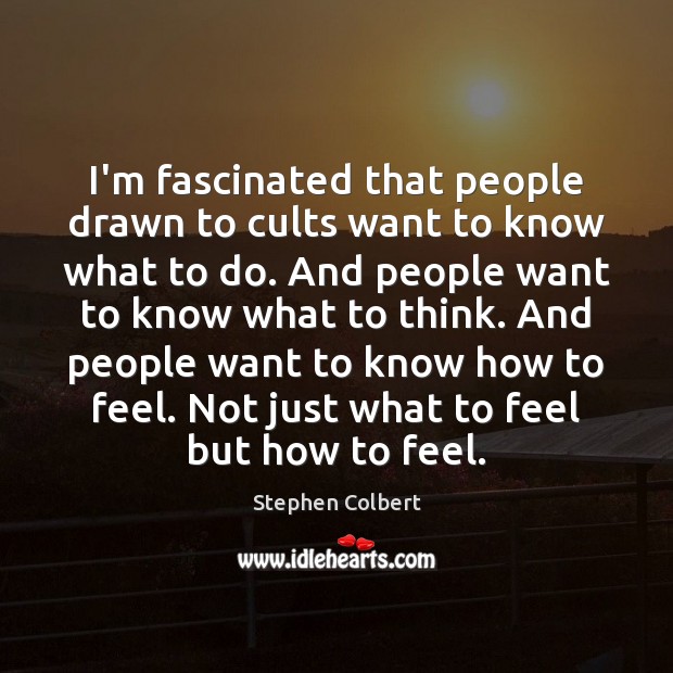 I’m fascinated that people drawn to cults want to know what to Stephen Colbert Picture Quote