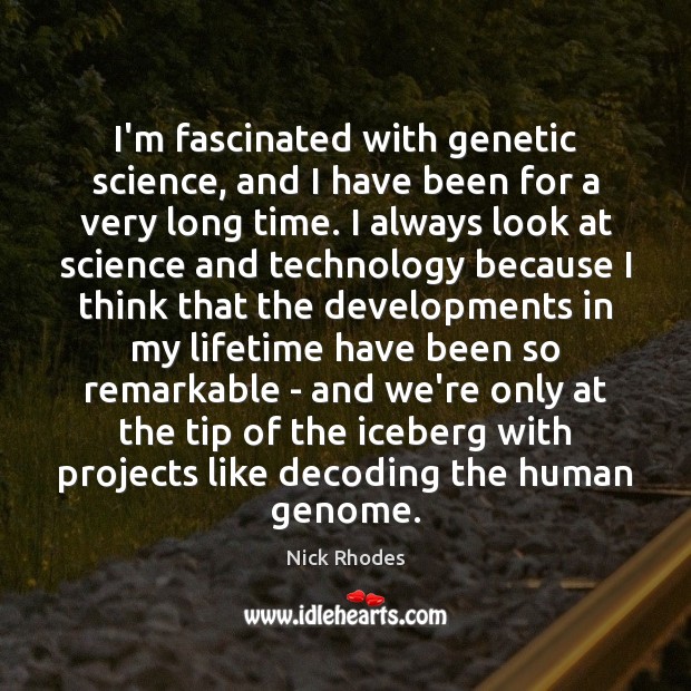 I’m fascinated with genetic science, and I have been for a very Image