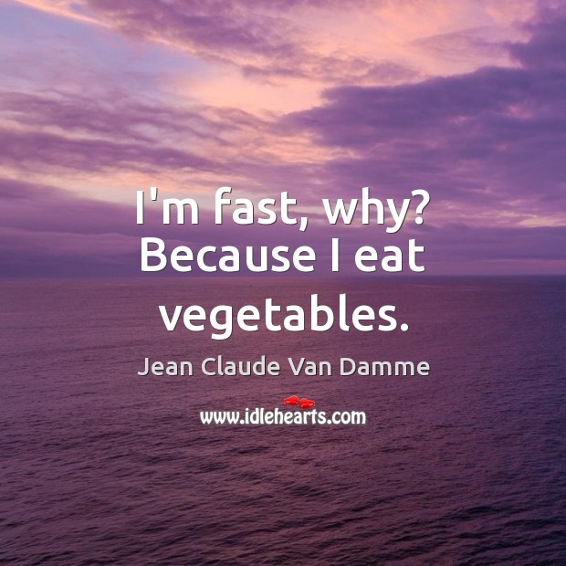 I’m fast, why? Because I eat vegetables. Jean Claude Van Damme Picture Quote