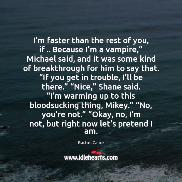 I’m faster than the rest of you, if .. Because I’m Rachel Caine Picture Quote