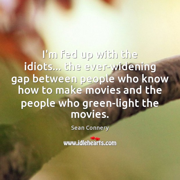 I’m fed up with the idiots… the ever-widening gap between people who Movies Quotes Image