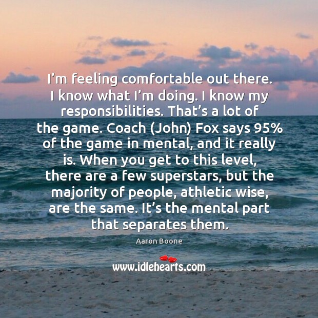 I’m feeling comfortable out there. I know what I’m doing. Wise Quotes Image