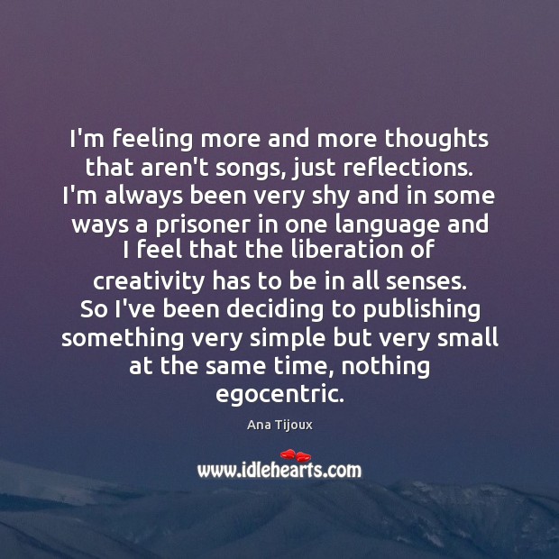 I’m feeling more and more thoughts that aren’t songs, just reflections. I’m Ana Tijoux Picture Quote