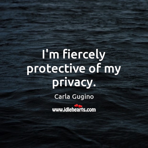 I’m fiercely protective of my privacy. Image