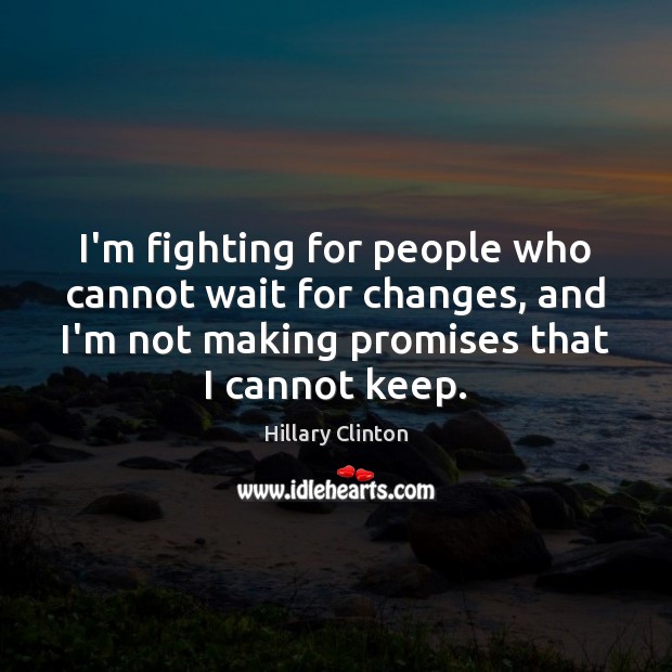 I’m fighting for people who cannot wait for changes, and I’m not Hillary Clinton Picture Quote