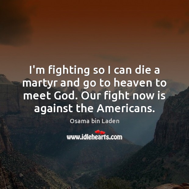 I’m fighting so I can die a martyr and go to heaven Osama bin Laden Picture Quote