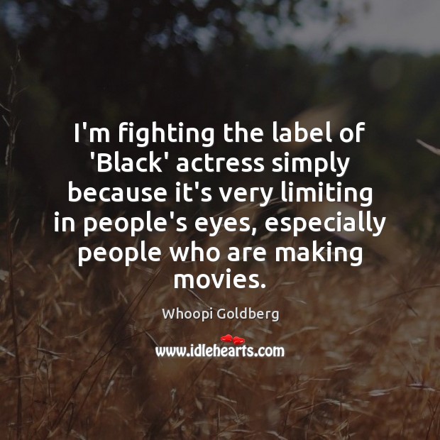 I’m fighting the label of ‘Black’ actress simply because it’s very limiting Whoopi Goldberg Picture Quote