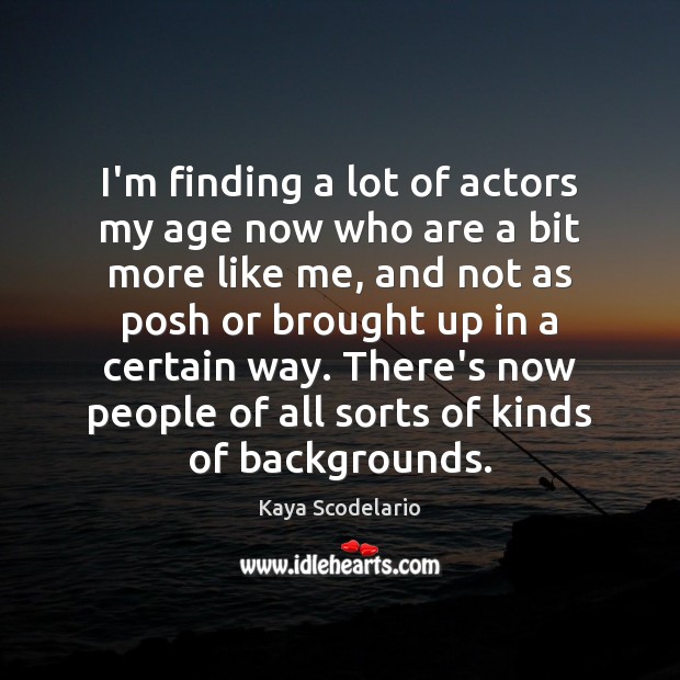 I’m finding a lot of actors my age now who are a Kaya Scodelario Picture Quote