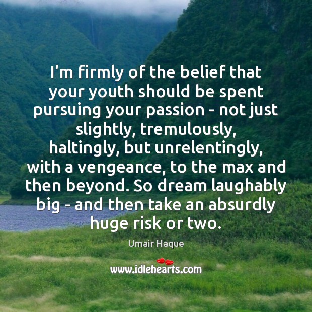I’m firmly of the belief that your youth should be spent pursuing Umair Haque Picture Quote