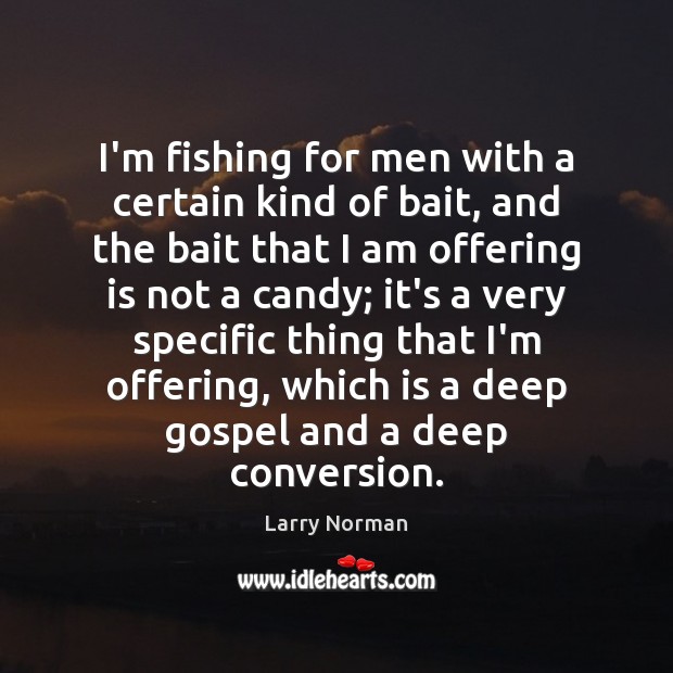 I’m fishing for men with a certain kind of bait, and the Larry Norman Picture Quote