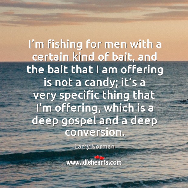I’m fishing for men with a certain kind of bait Larry Norman Picture Quote