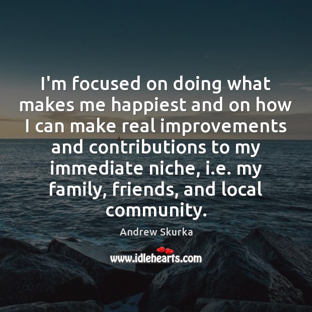 I’m focused on doing what makes me happiest and on how I Andrew Skurka Picture Quote