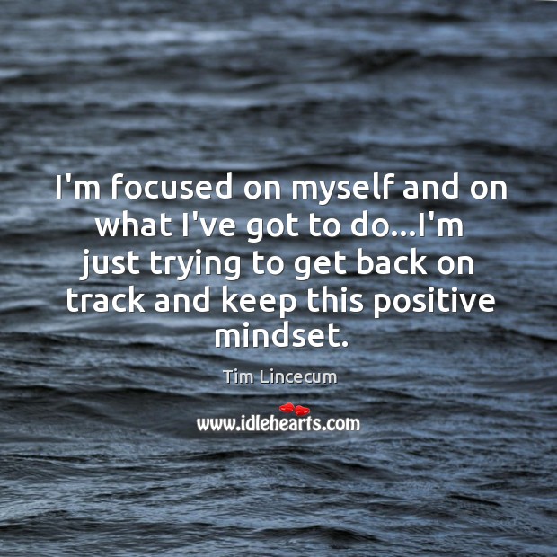 I’m focused on myself and on what I’ve got to do…I’m Tim Lincecum Picture Quote