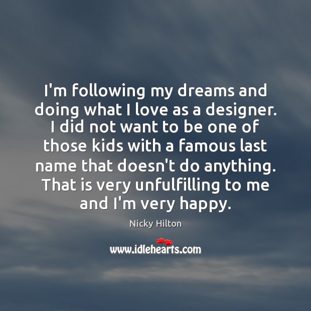 I’m following my dreams and doing what I love as a designer. Nicky Hilton Picture Quote