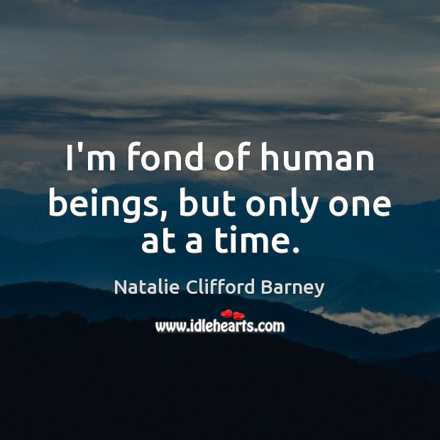 I’m fond of human beings, but only one at a time. Natalie Clifford Barney Picture Quote